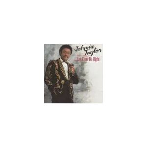 TAYLOR JOHNNIE: (I Know It's Wrong, But I..) Just Can`T Do Right