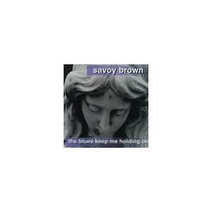 SAVOY BROWN: Blues Keep Me Holding On