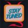 STAY TUNED